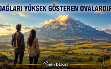 DAĞLARI YÜKSEK GÖSTEREN OVALARDIR